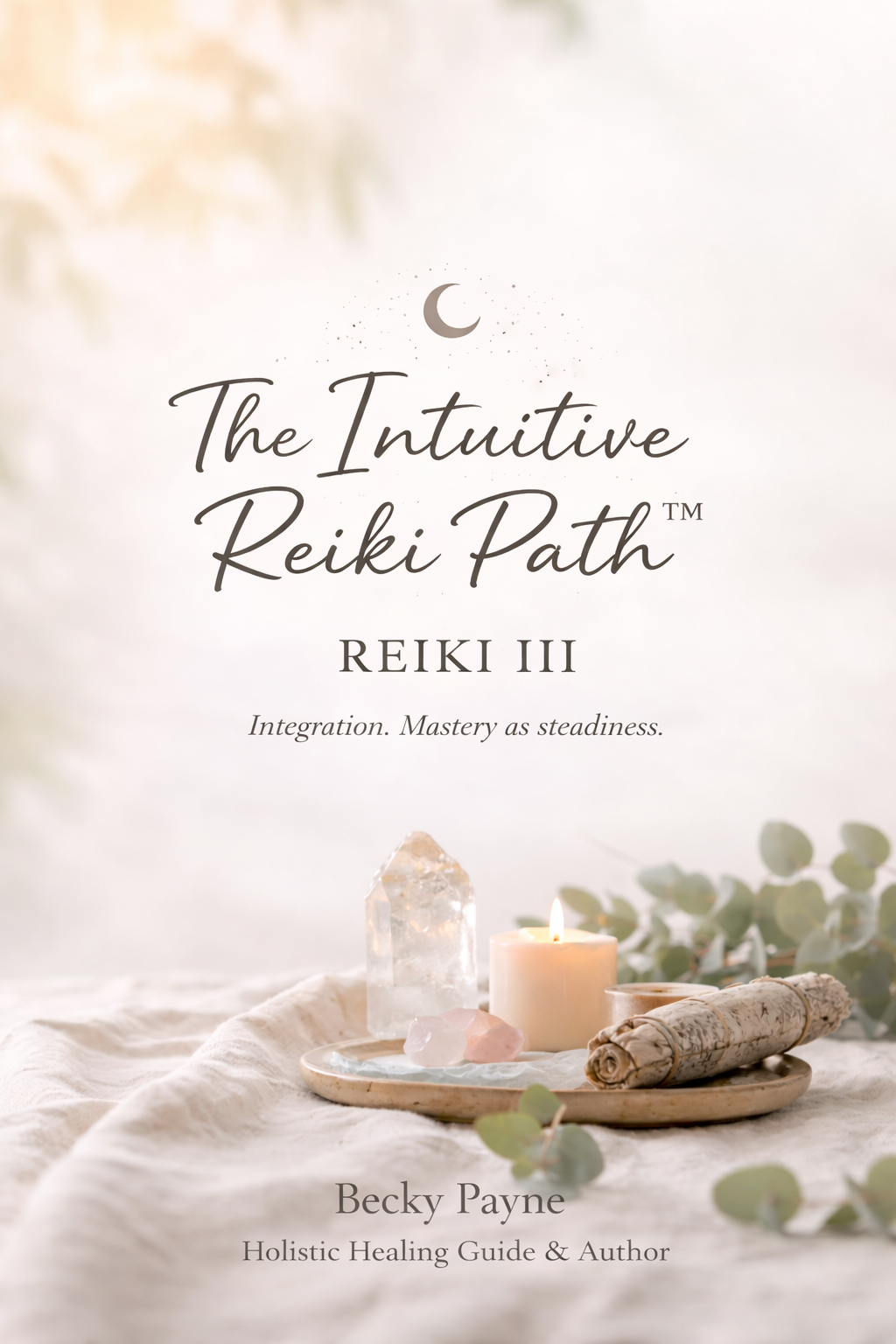 Book cover titled 'The Intuitive Reiki Path, Reiki III' with the tagline 'Integration. Mastery as steadiness.' by Becky Payne, featuring a lit candle, a crystal, pink stones, and sage on a tray surrounded by eucalyptus leaves.