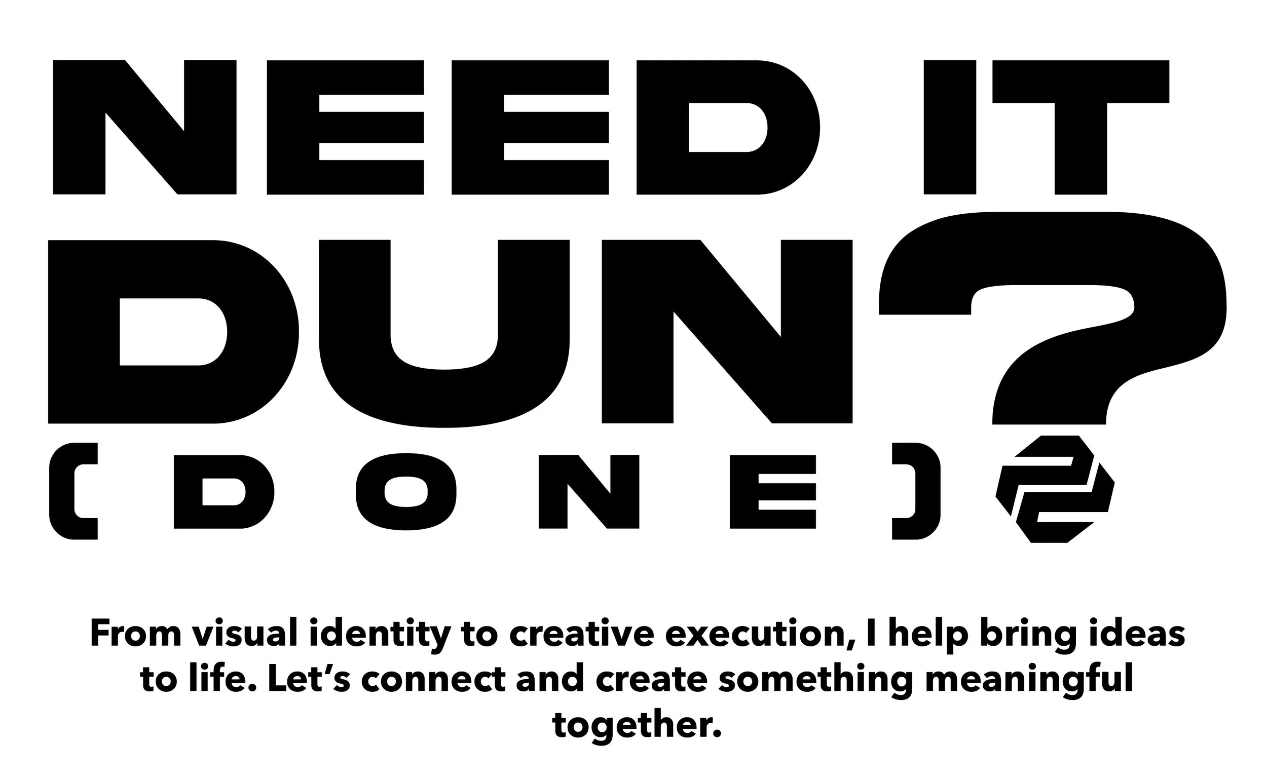 'Need it done?' 'From visual identity to creative execution, I help bring ideas to life. Let's connect and create something meaningful together.'