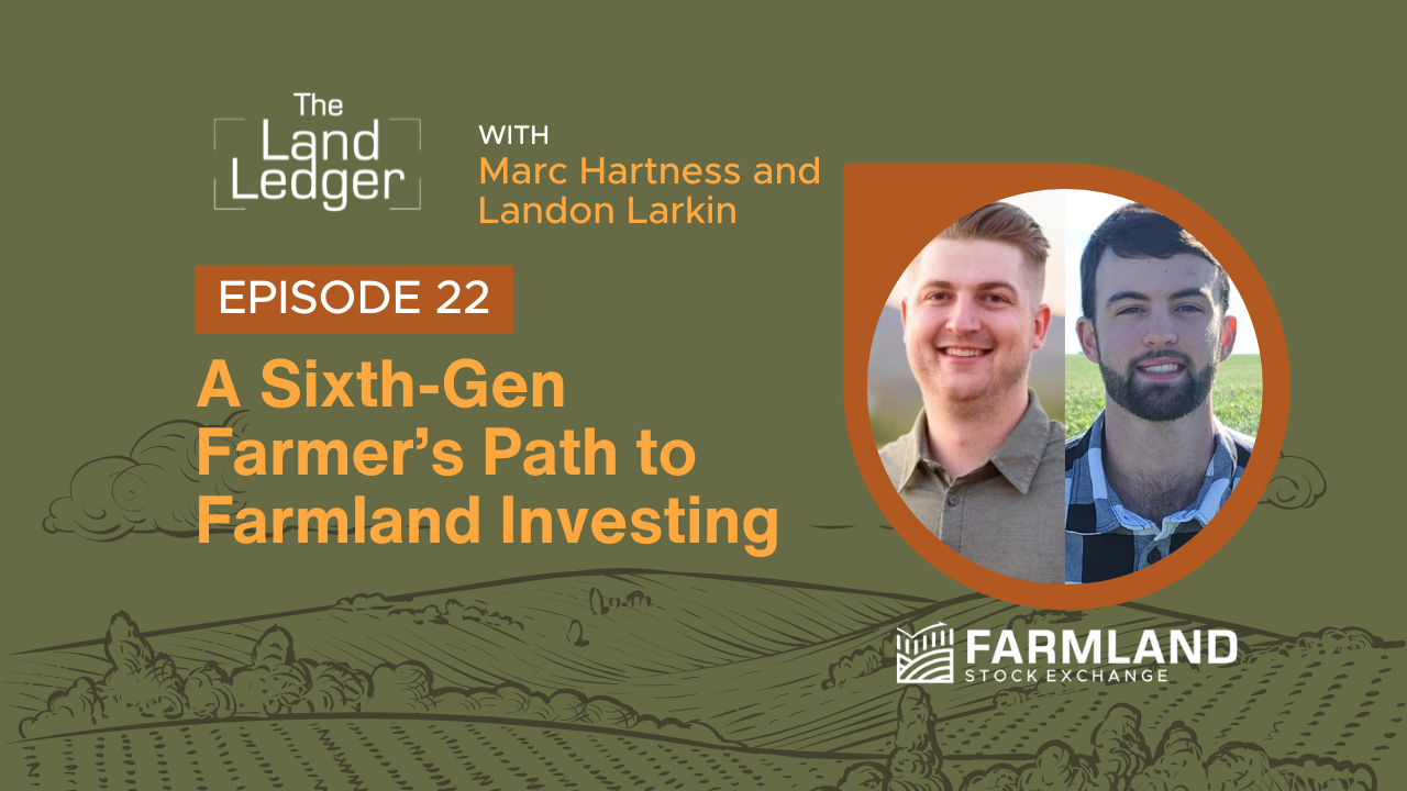 Ep #22: A Sixth-Gen Farmer’s Path to Farmland Investing with Marc Hartness and Landon Larkin