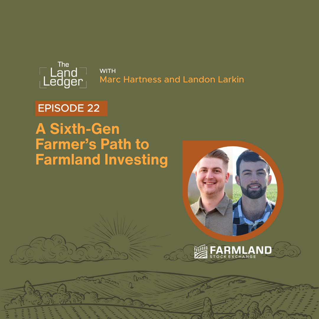Ep #22: A Sixth-Gen Farmer’s Path to Farmland Investing with Marc Hartness and Landon Larkin