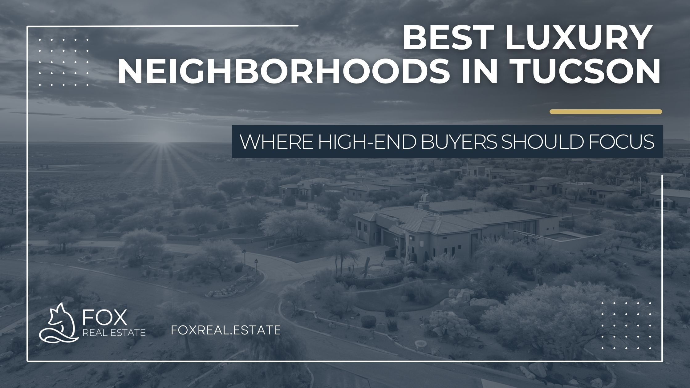 Best Luxury Neighborhoods in Tucson: Where High-End Buyers Should Focus