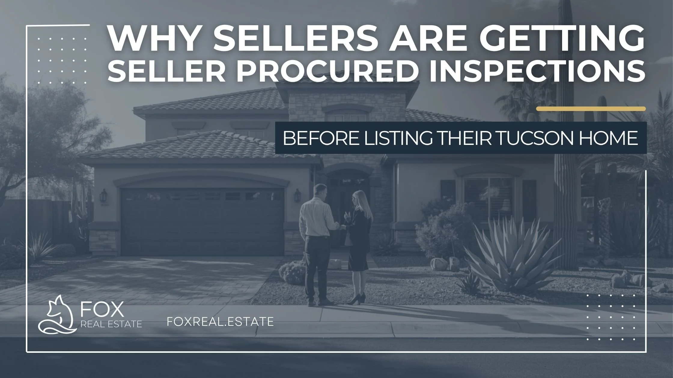 Why Tucson Sellers Are Getting Seller Procured Inspections Before Listing