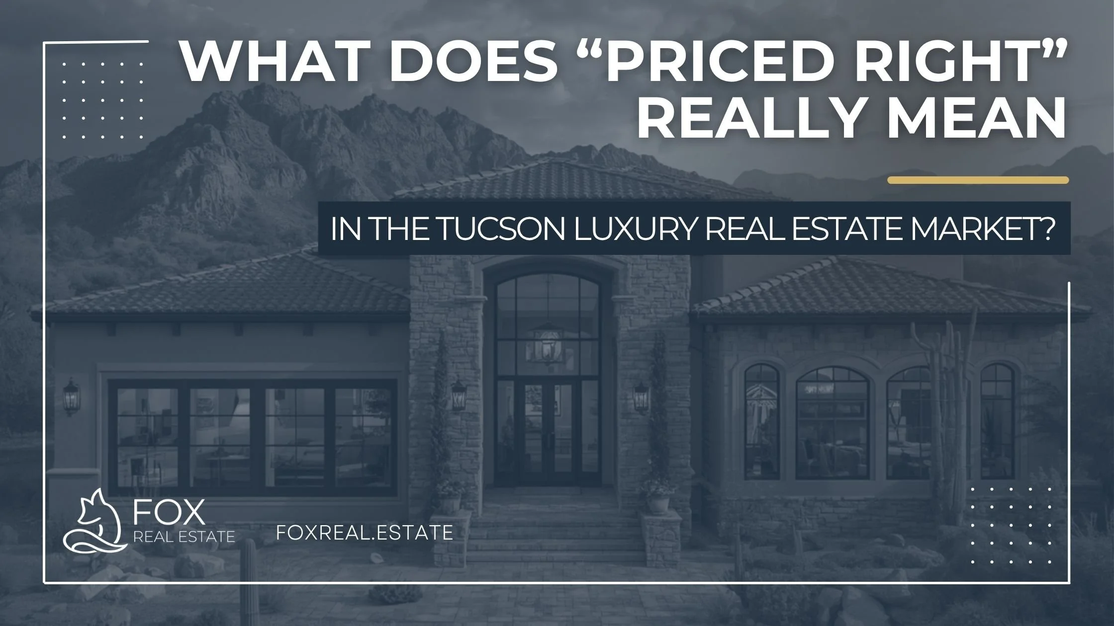 What Does “Priced Right” Really Mean in the Tucson Luxury Real Estate Market?