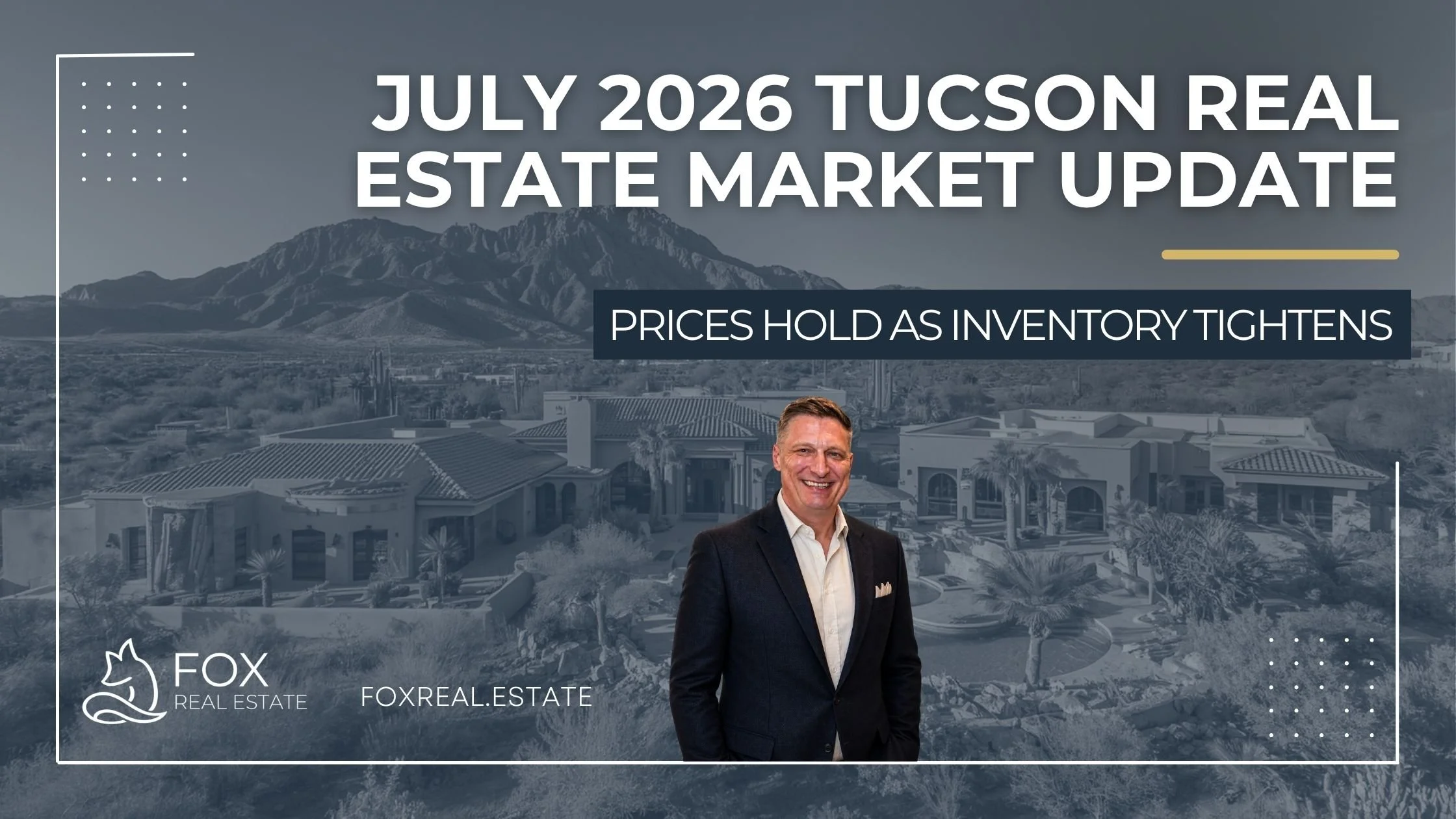 July 2026 Greater Tucson Real Estate Market Update: Prices Hold as Inventory Tightens