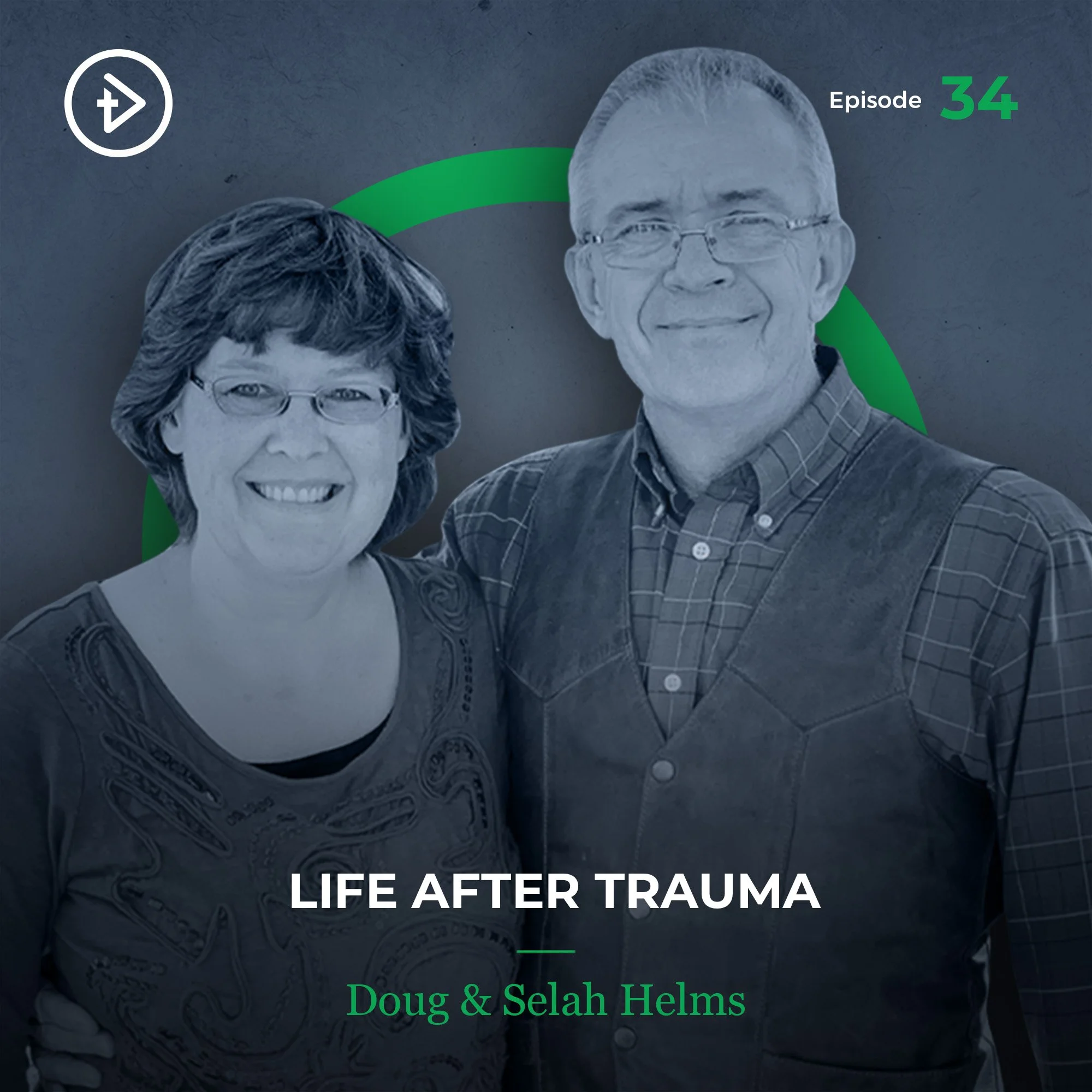 #34 Life After Trauma - Doug & Selah Helms