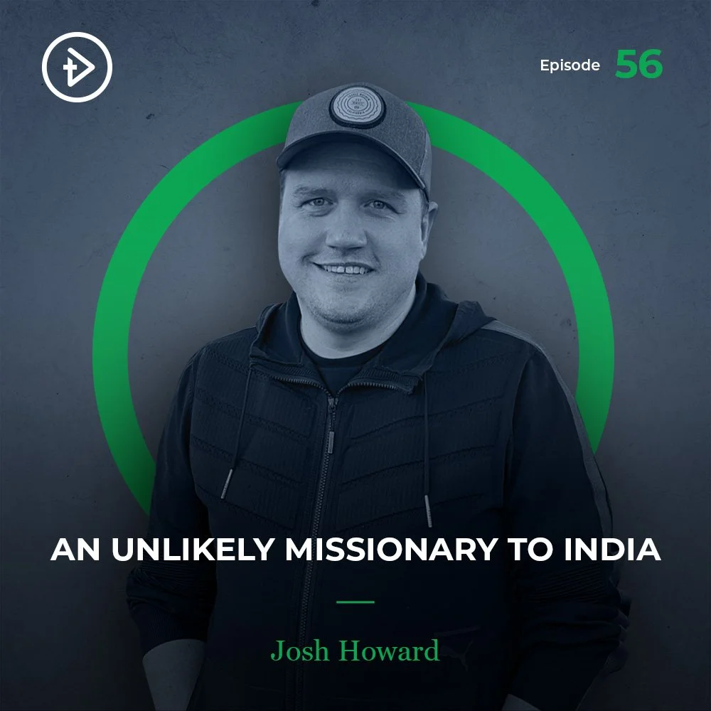 #56 An Unlikely Missionary to India - Josh Howard