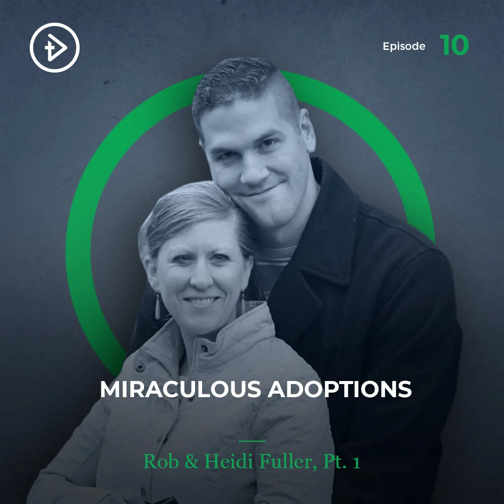 #10 Miraculous Adoptions - Rob & Heidi Fuller, Pt 1