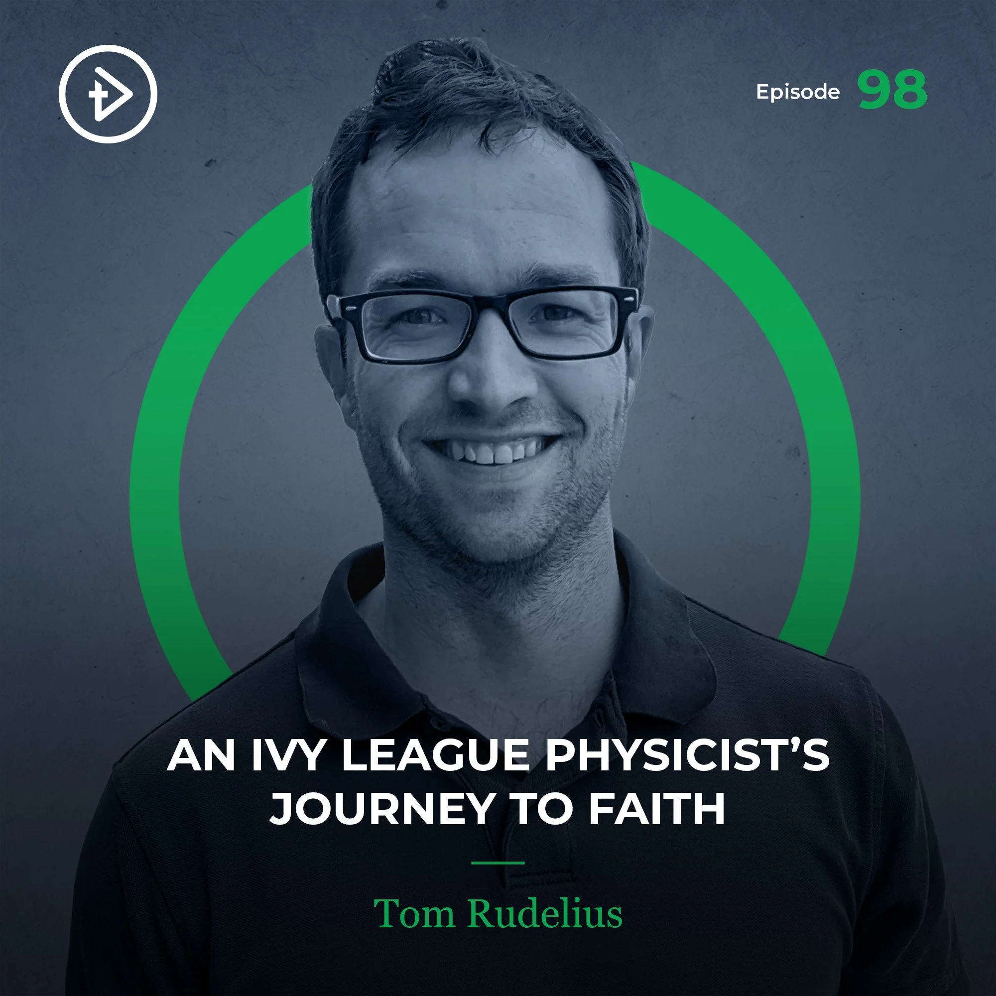 #98 An Ivy League Physicist’s Journey to Faith - Tom Rudelius