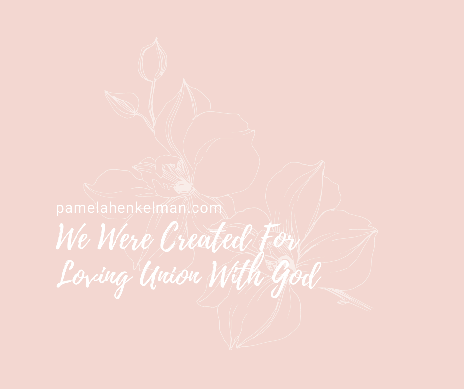 We Were Created For Loving Union With God