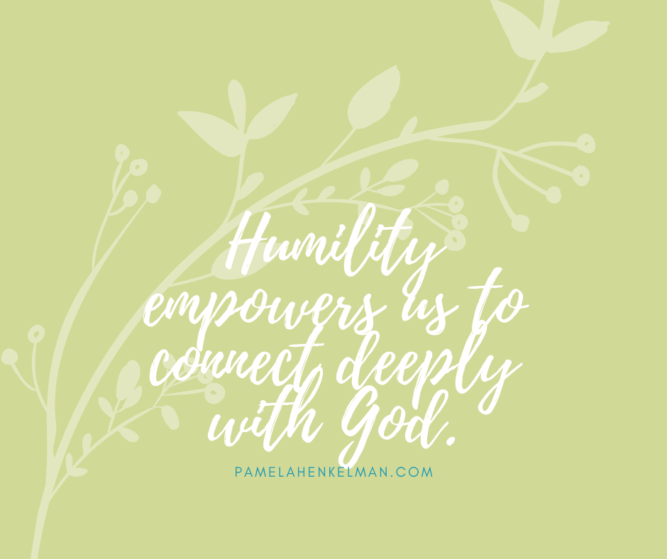 Humility Empowers Us to Connect Deeply With God.