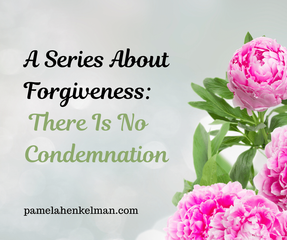 A Series on Forgiveness: There Is No Condemnation