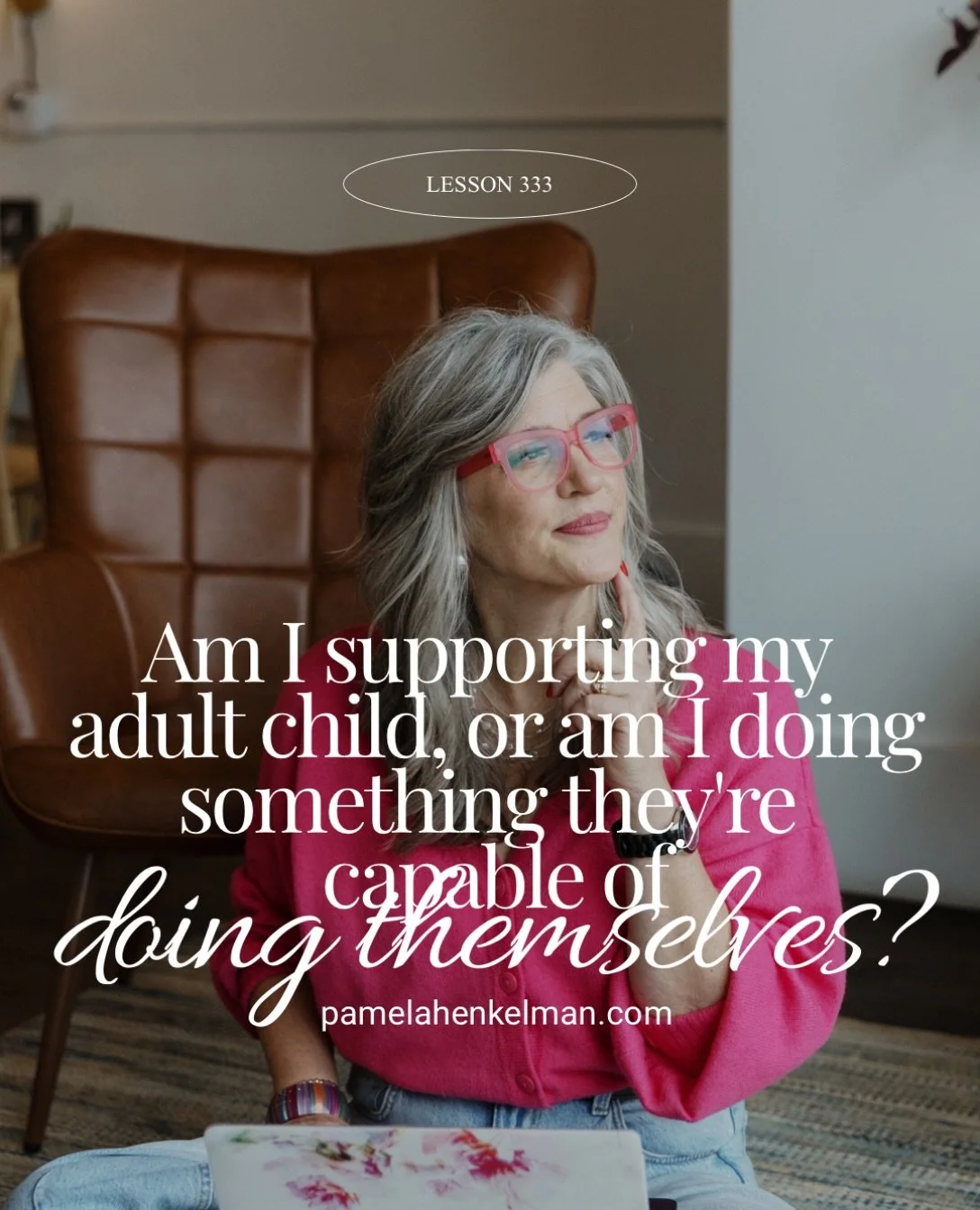 Have you considered this?

What&rsquo;s your normal response when your adult child is struggling? 

Ask yourself this: Am I supporting my adult child, or am I doing something they&rsquo;re capable of doing for themselves?

There&rsquo;s a difference 