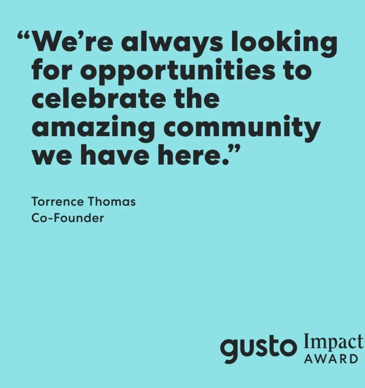 Quote by Torrence Thomas, Co-Founder, on a blue background, about celebrating the community, with Gusto Impact Award logo.