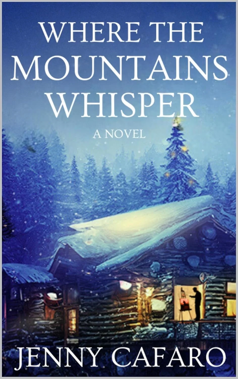 Book cover for 'Where the Mountains Whisper' by Jenny Cafaro, featuring a snowy mountain landscape with pine trees and a small cozy cabin, with a silhouette of a person painting inside.