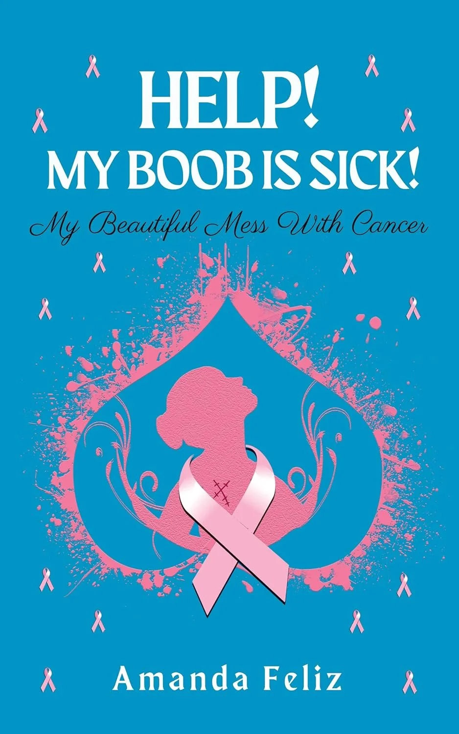 Book cover titled "Help! My Boob is Sick! My Beautiful Mess With Cancer" by Amanda Feliz, featuring pink ribbons and a silhouette of a woman with a pink breast cancer awareness ribbon.
