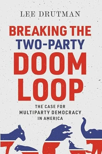 Breaking the Two-Party Doom Loop: The Case for Multiparty Democracy in America