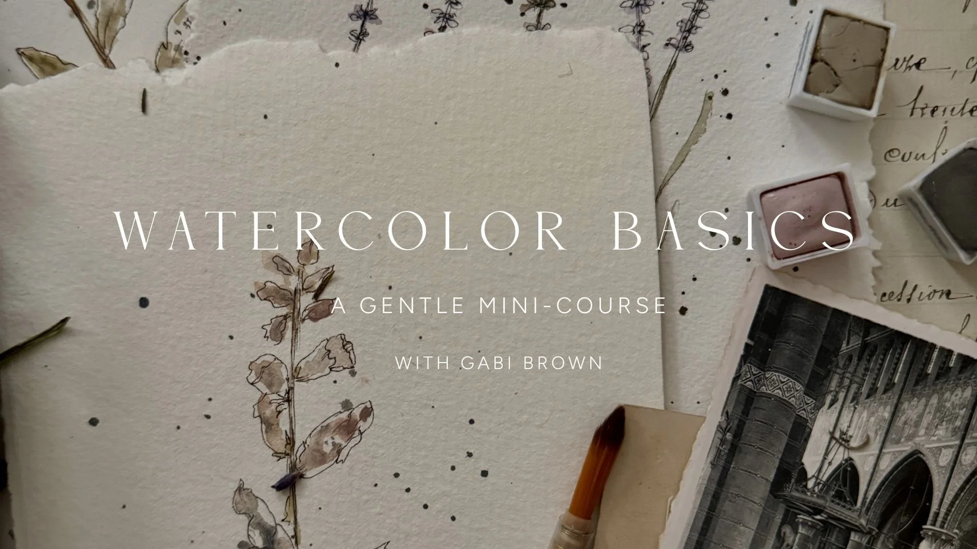 Watercolor painting supplies with a floral sketch, photography, and handwritten notes, overlaying text that reads 'Watercolor Basics: A Gentle Mini-Course with Gabi Brown'.