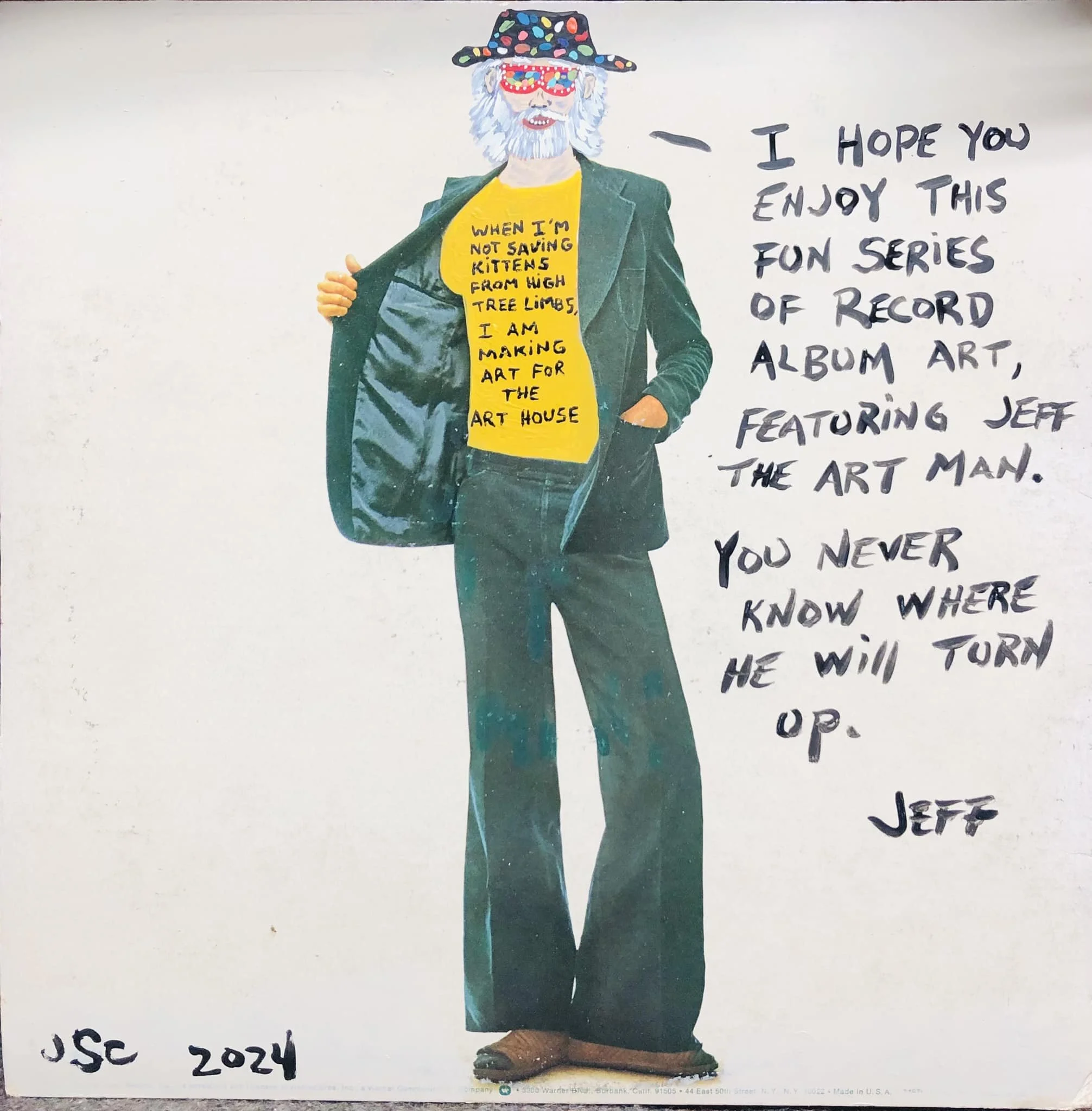 A colorful illustration of a man with white hair, a beard, and sunglasses, dressed in a green suit, holding open his jacket to reveal a yellow shirt with a humorous message. The man is wearing a multicolored hat with a floral pattern. To the right, there is handwritten text that says, "I hope you enjoy this fun series of record album art, featuring Jeff the art man. You never know where he will turn up." The artwork is signed "JSC 2024" at the bottom left.
