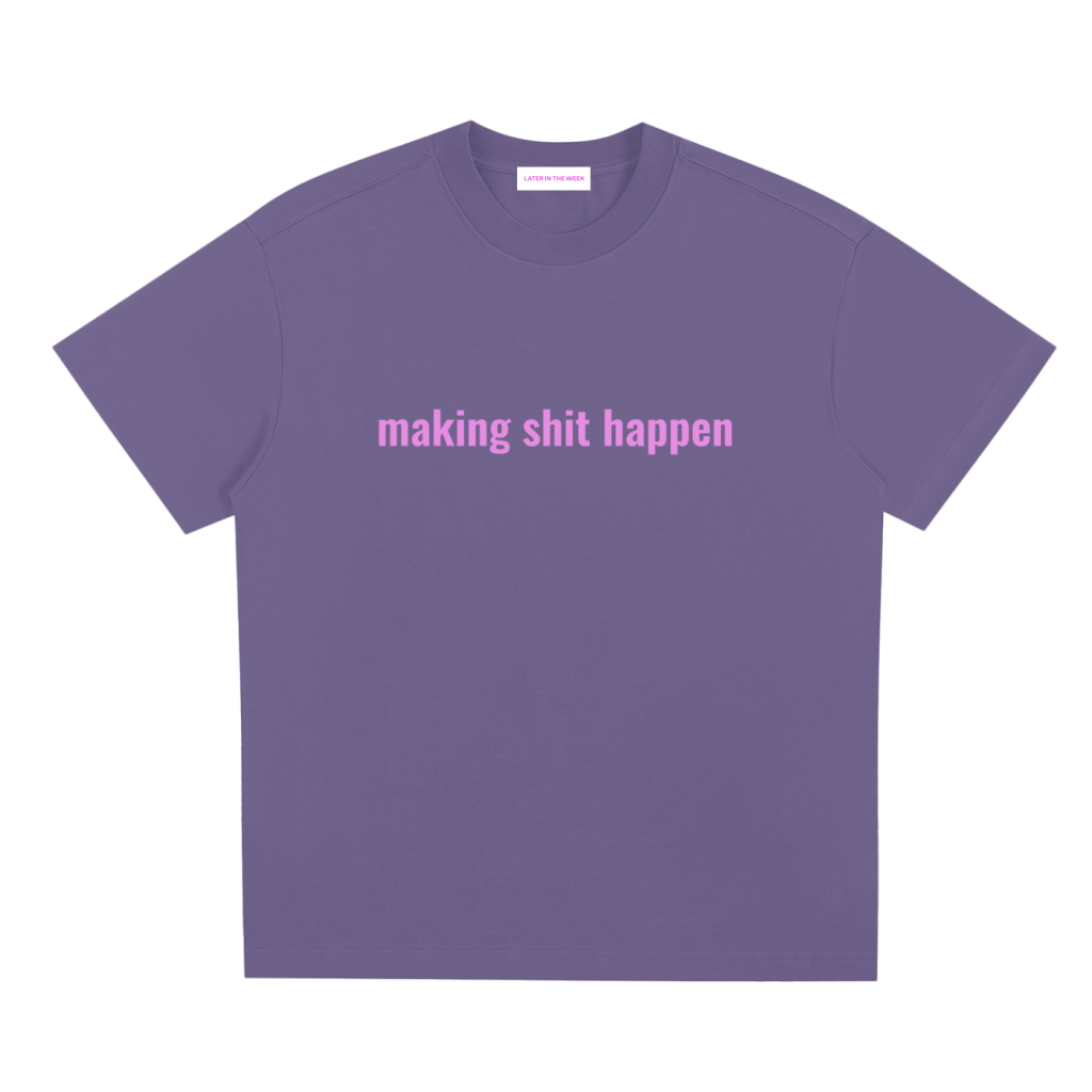 making shit happen tee