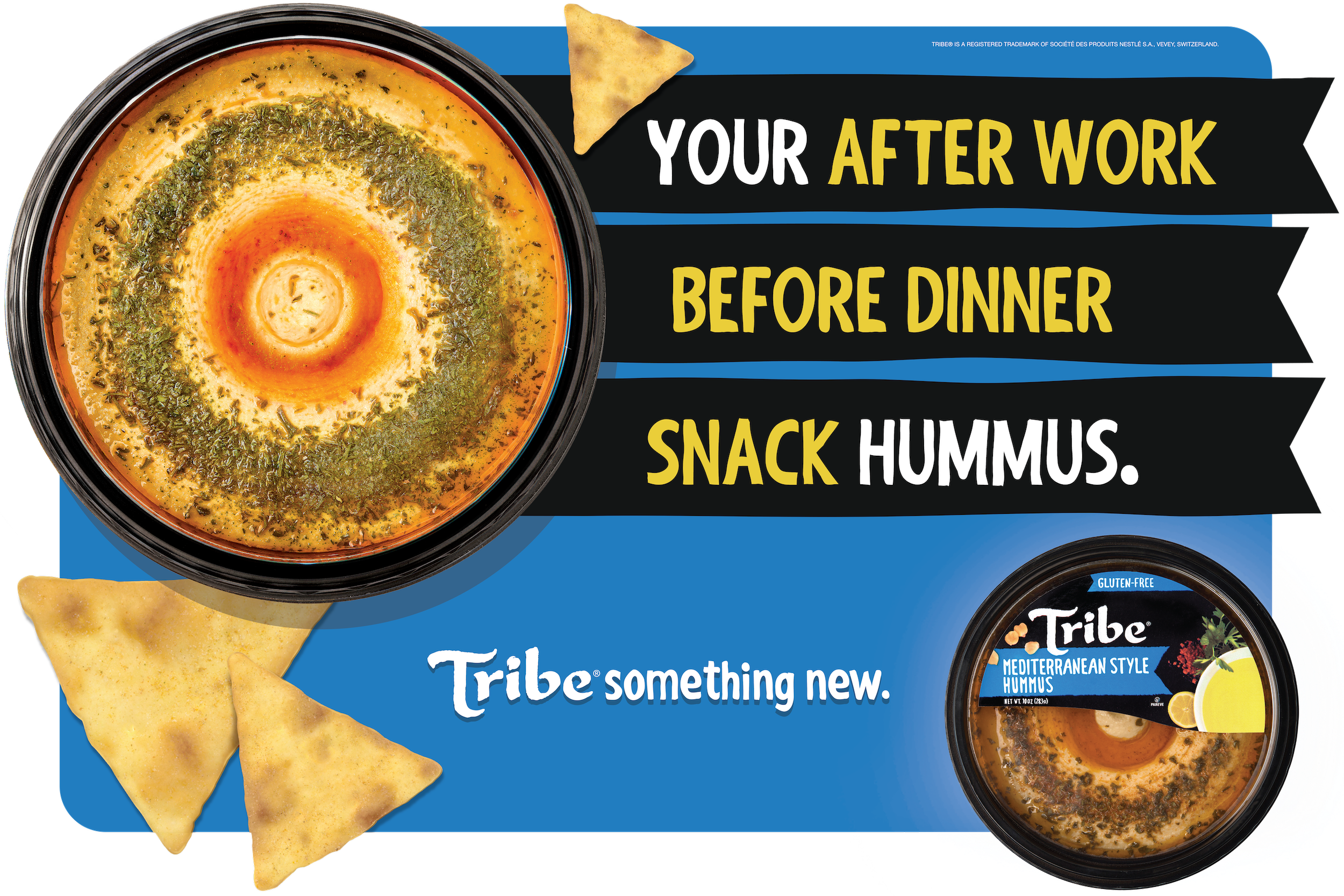 A food advertisement featuring a bowl of hummus garnished with herbs, alongside two triangular pita chips. The ad includes text that reads, "Your after work before dinner snack hummus" and "Tribe Mediterranean Style Hummus" logo, with a blue background and additional pita chips.
