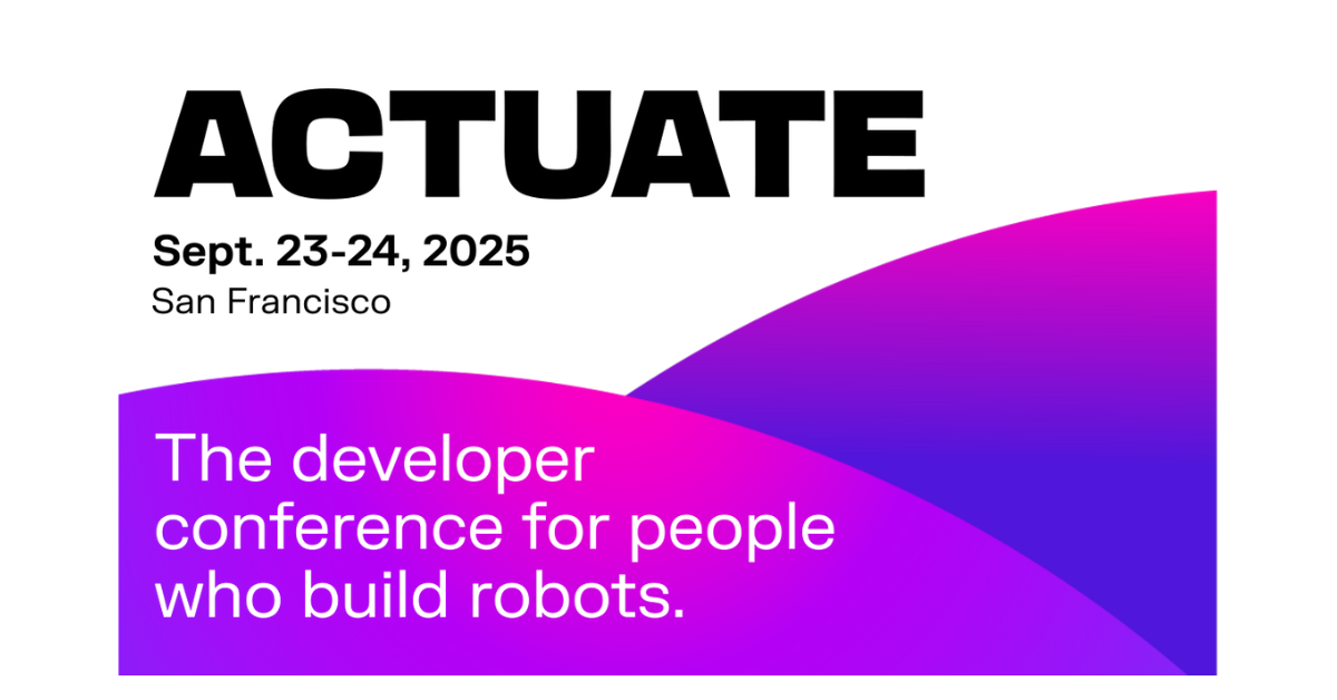 Actuate 2025 - San Francisco Developer Conference for Robotics - CA, USA