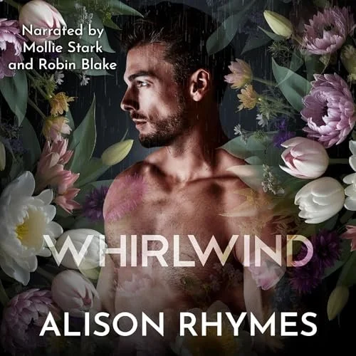 Book cover for 'Whirlwind' by Alison Rhymes, narrated by Mollie Stark and Robin Blake, featuring a shirtless man with dark hair and beard, surrounded by various flowers and greenery.