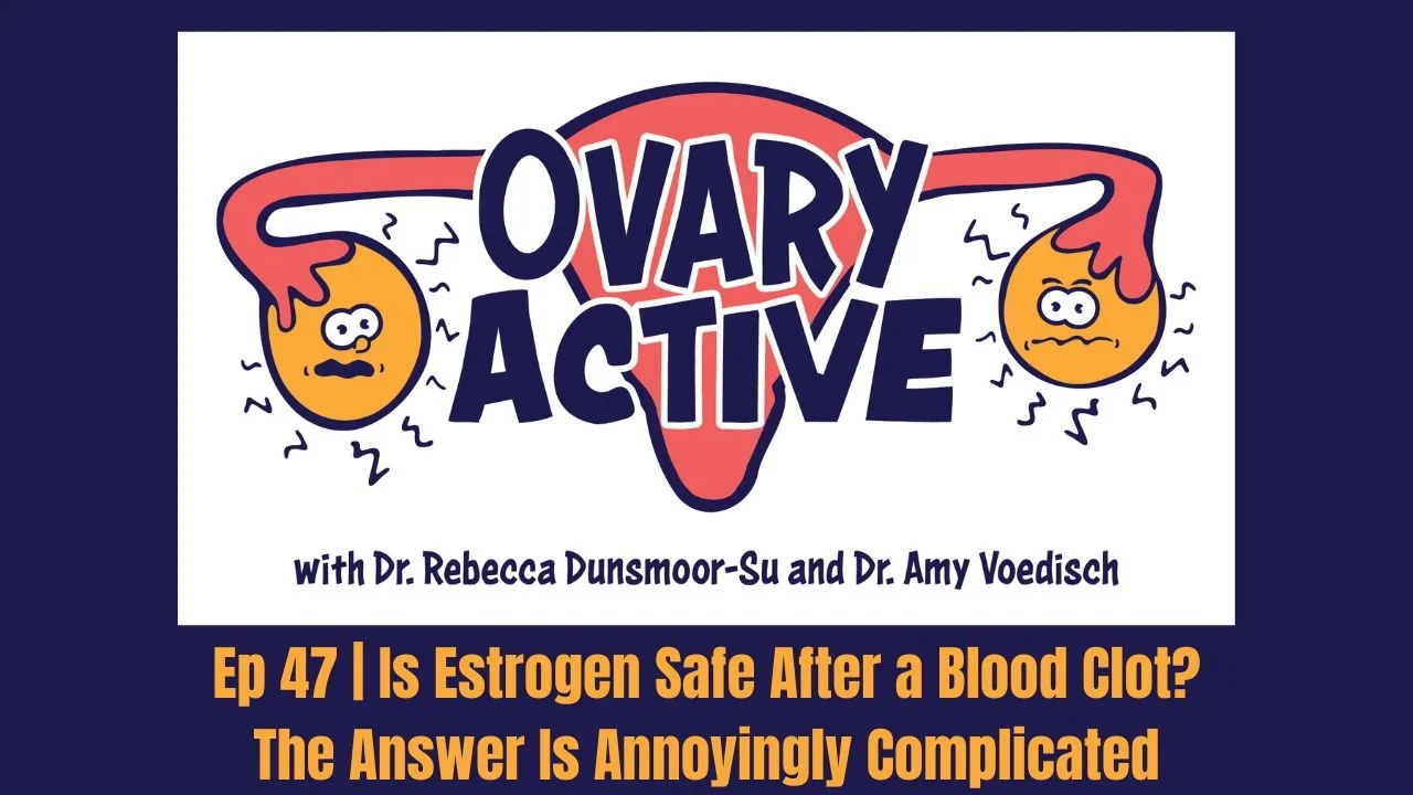 Ep 47 | Is Estrogen Safe After a Blood Clot? The Answer Is Annoyingly Complicated
