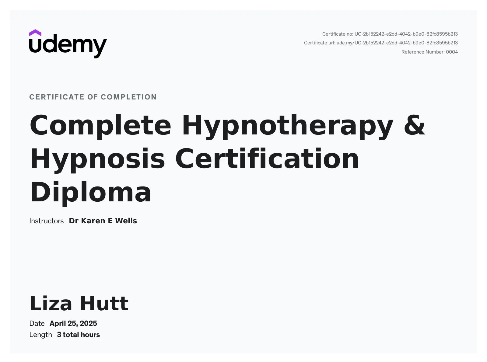 Certificate of completion for a course titled 'Complete Hypnotherapy & Hypnosis Certification Diploma,' instructed by Dr. Karen E Wells, awarded to Liza Hutt on April 25, 2025, with a course length of 3 total hours.