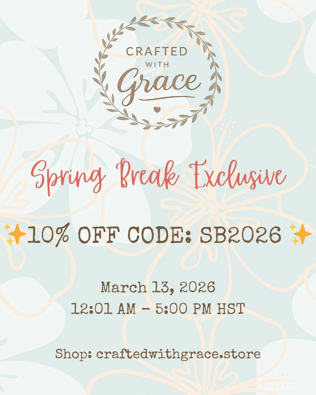 🌺 SPRING BREAK EXCLUSIVE 🌺

We're celebrating Spring Break with a limited-time sale!

✨ 10% OFF storewide
Use code: SB2026

🗓 March 13, 2026
⏰ 12:01 AM &ndash; 5:00 PM HST

Set your reminder so you don't miss it!

Shop: craftedwithgrace.store

Tag