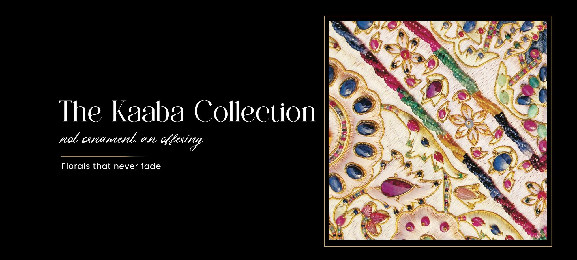 Title slide for The Kaaba Collection, featuring colorful floral textile embroidery with beads and gemstones, with text 'not ornament. an offering' and 'Florals that never fade'.