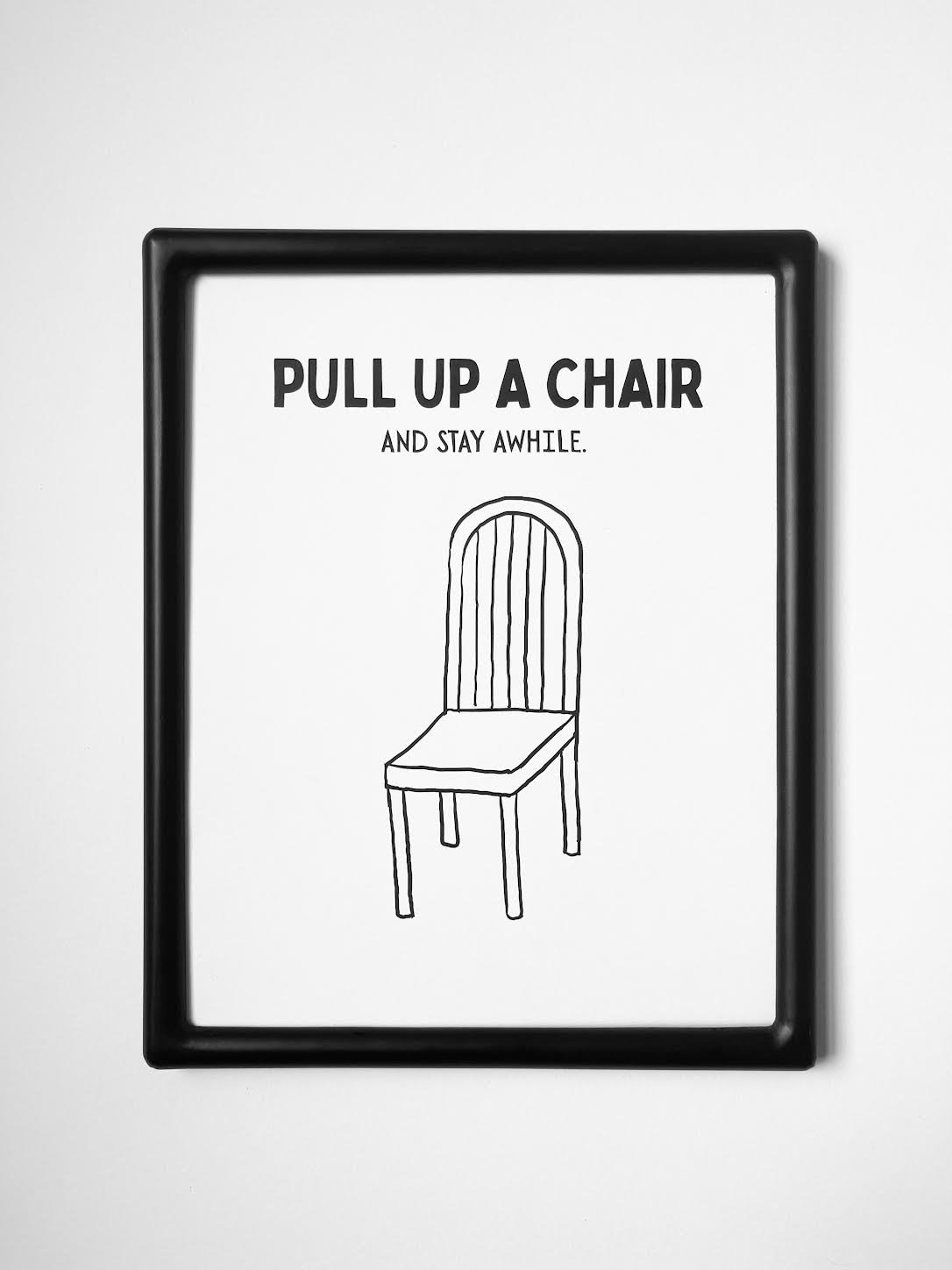 PULL UP A CHAIR 11 x 14
