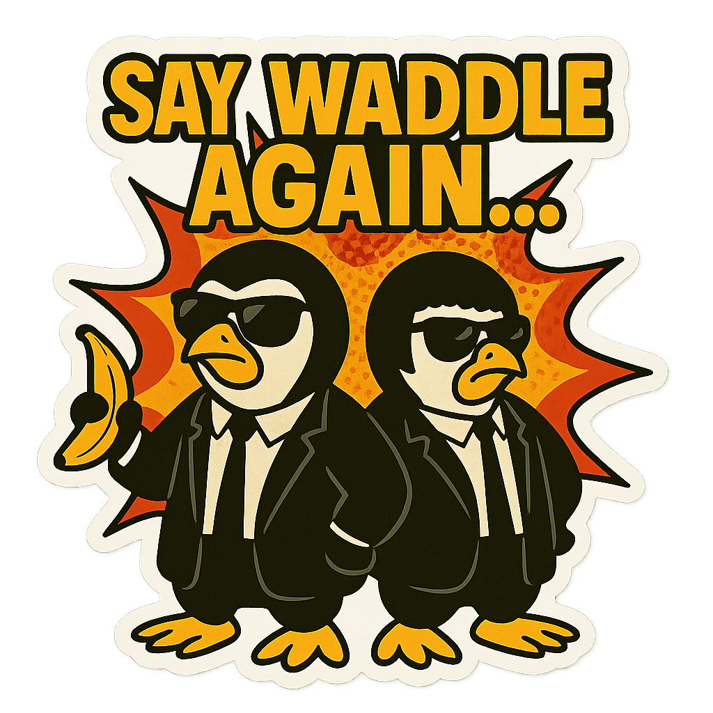 Sticker with two animated penguins dressed in black suits and sunglasses, one holding a banana, with the text "Say Waddle Again..." in bold yellow and black letters above them.