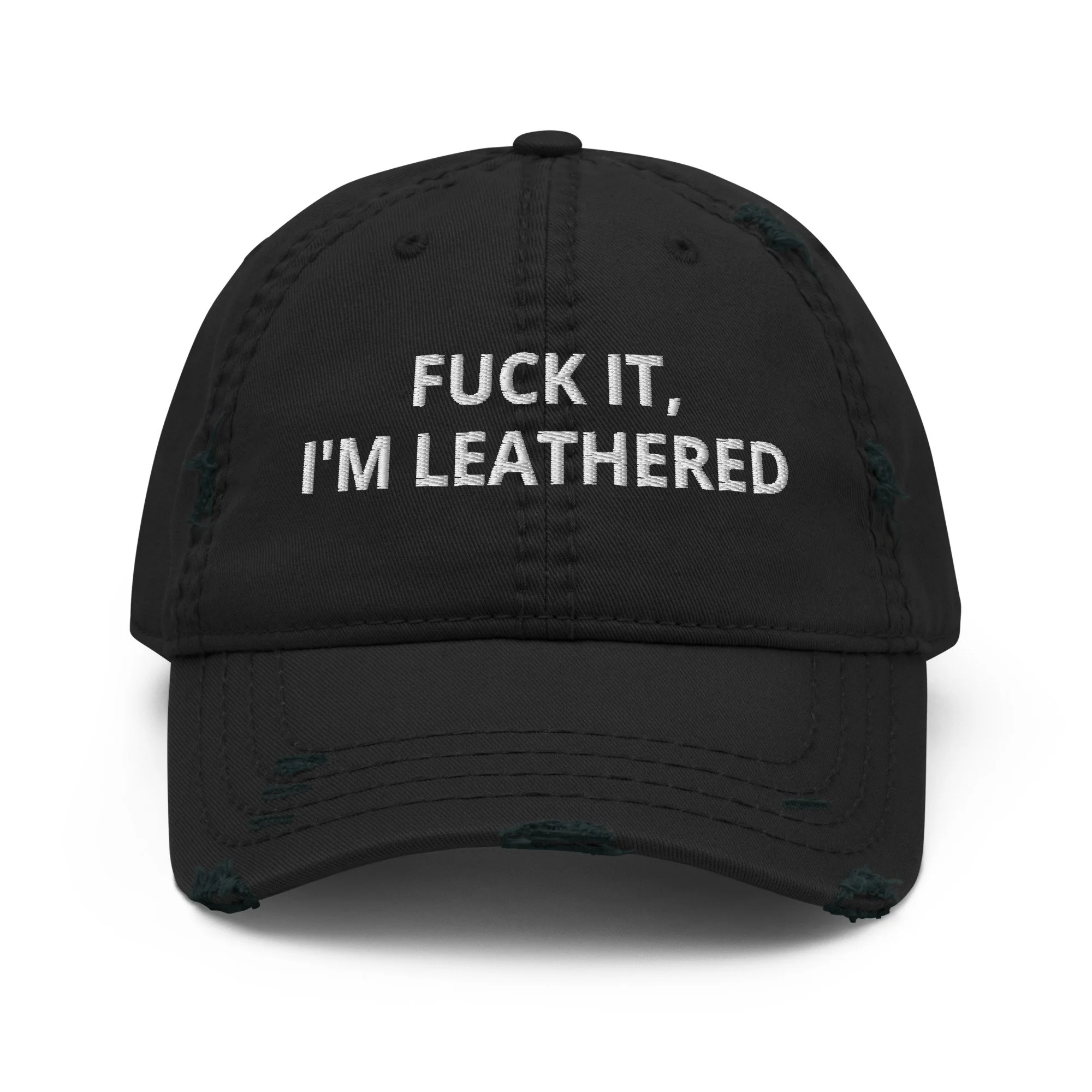 'FUCK IT I’M LEATHERED' - DISTRESSED DAD HAT