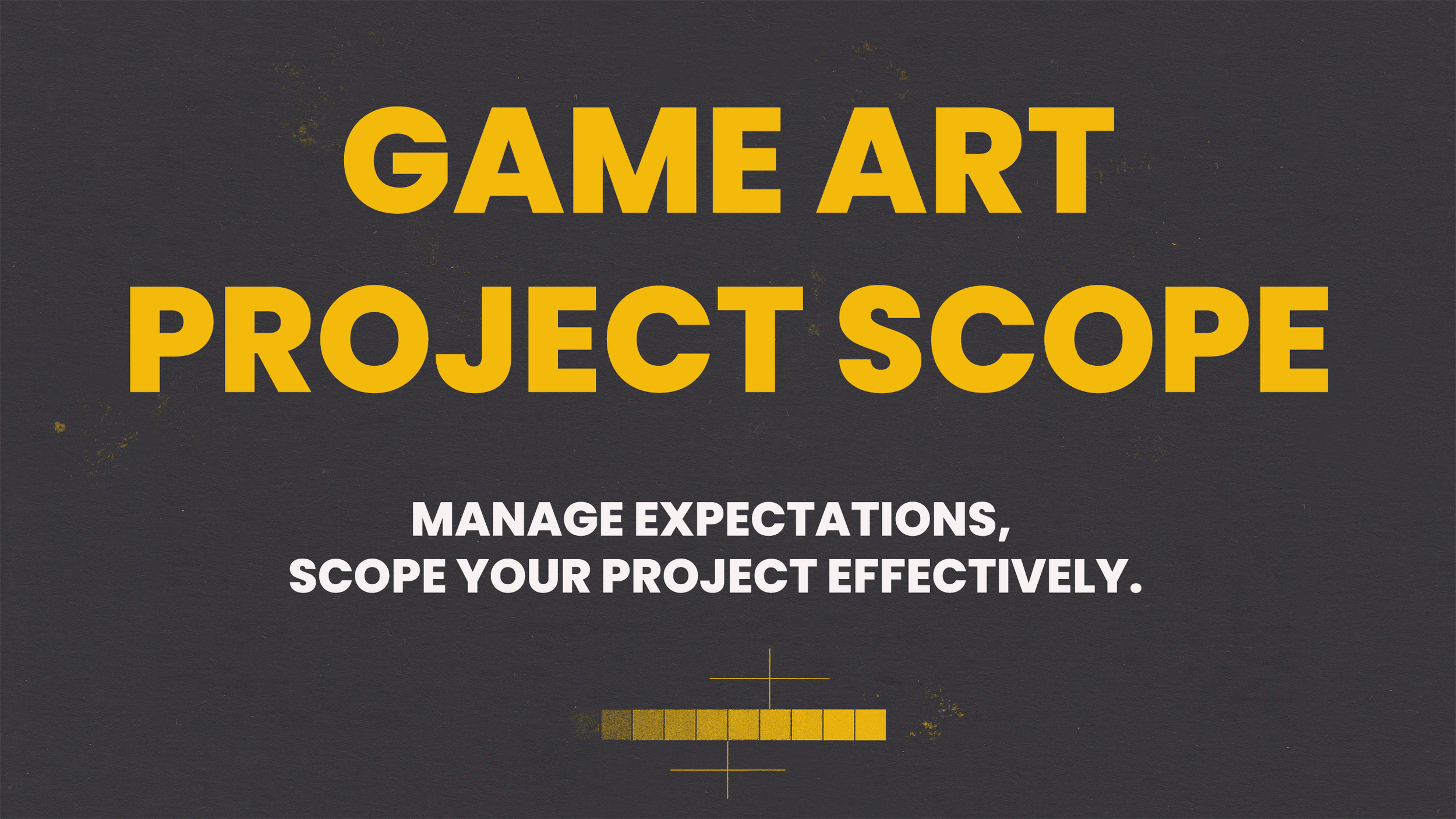 GAME ART GUIDE - PROJECT SCOPE