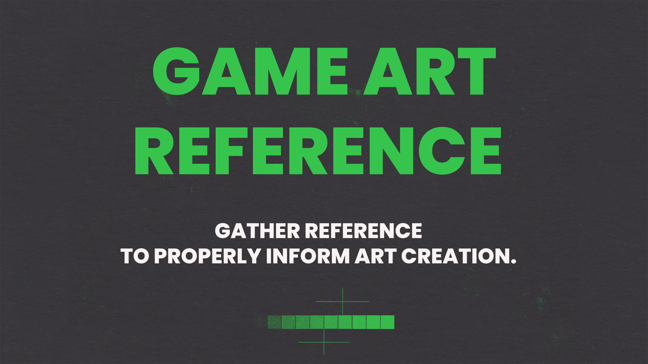 GAME ART GUIDE - REFERENCE