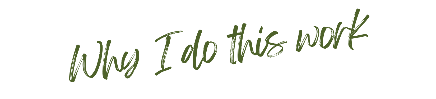 Text on a black background that says "Why I do this work" in green handwritten font.