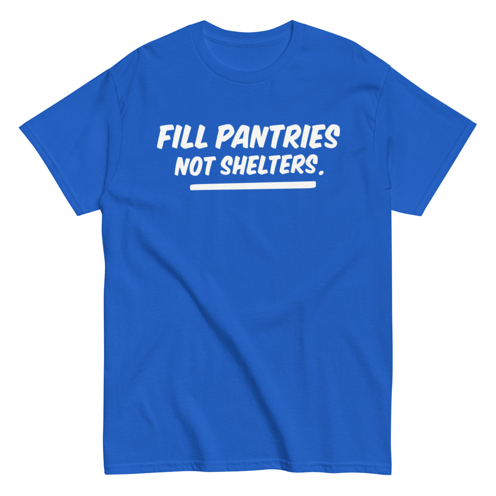 Fill Pantries, Not Shelters Shirt