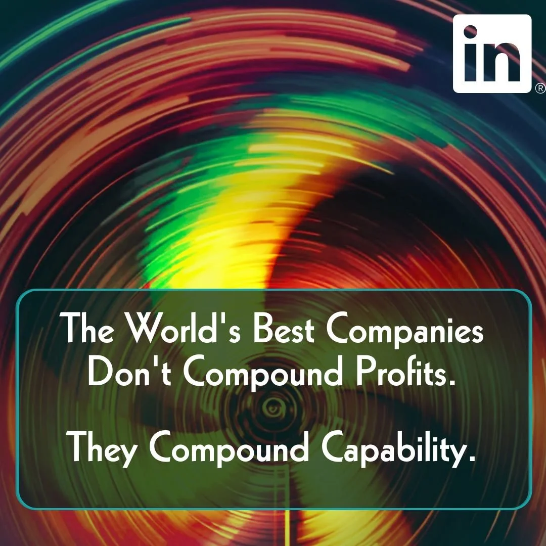 The World's Best Companies Don't Compound Profits: They Compound Capability.