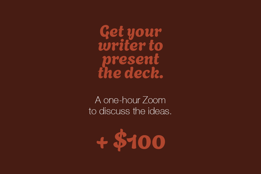 Get your writer to present the deck.