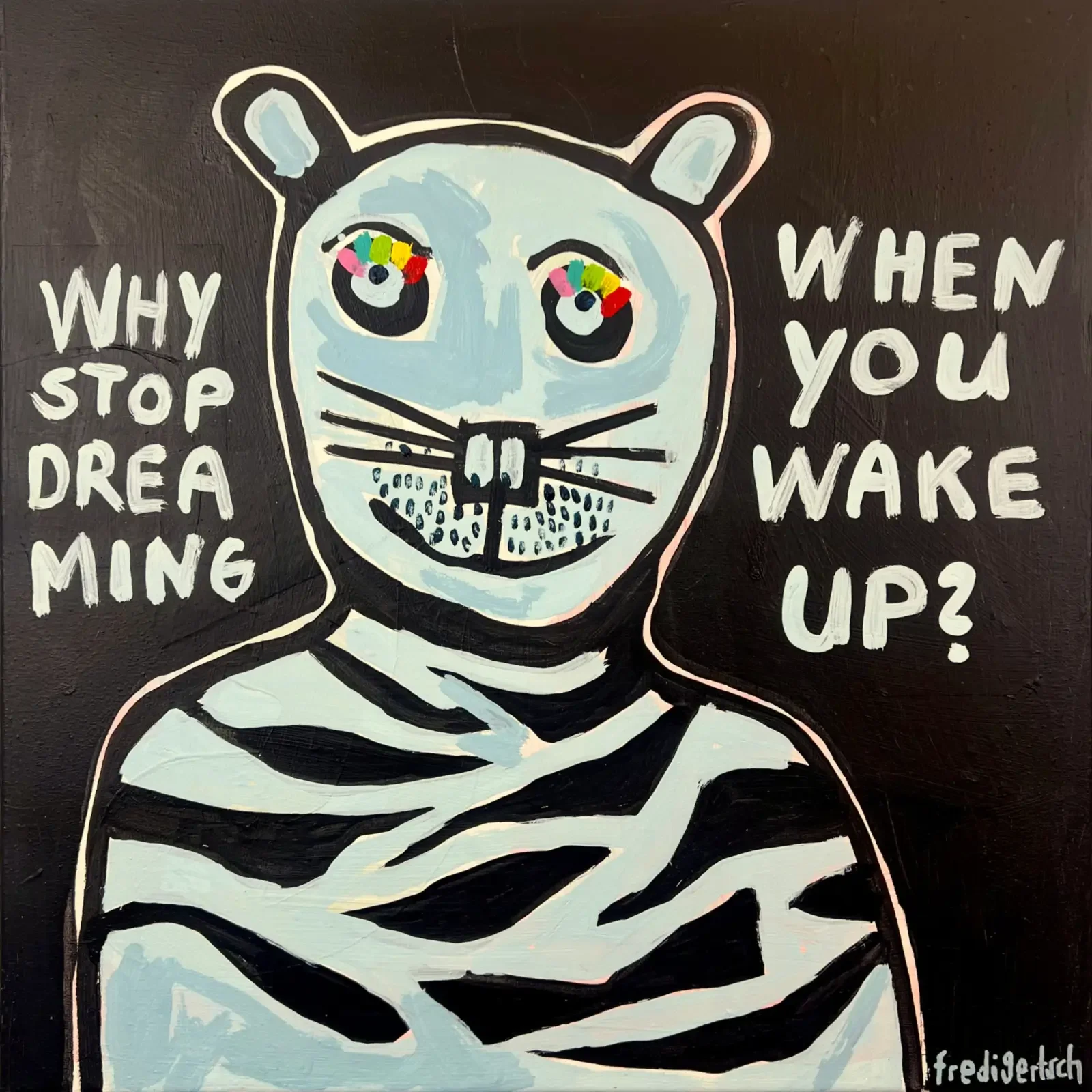 Wake up & Keep Dreaming, Pop Art Acrylgemälde auf Leinwand mit Tiger im Zebra-Look und Spruch "Why stop dreaming when you wake up?", Fredi Gertsch, 2024
