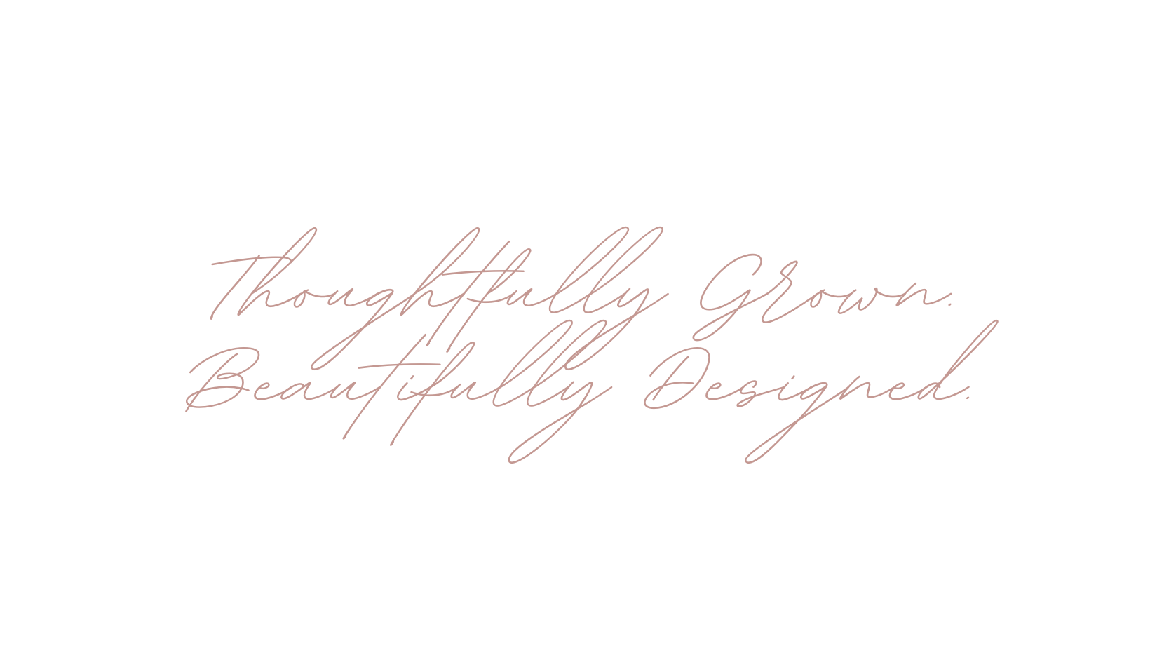 Text overlay on a black background says, 'Thoughtfully Grown. Beautifully Designed.'
