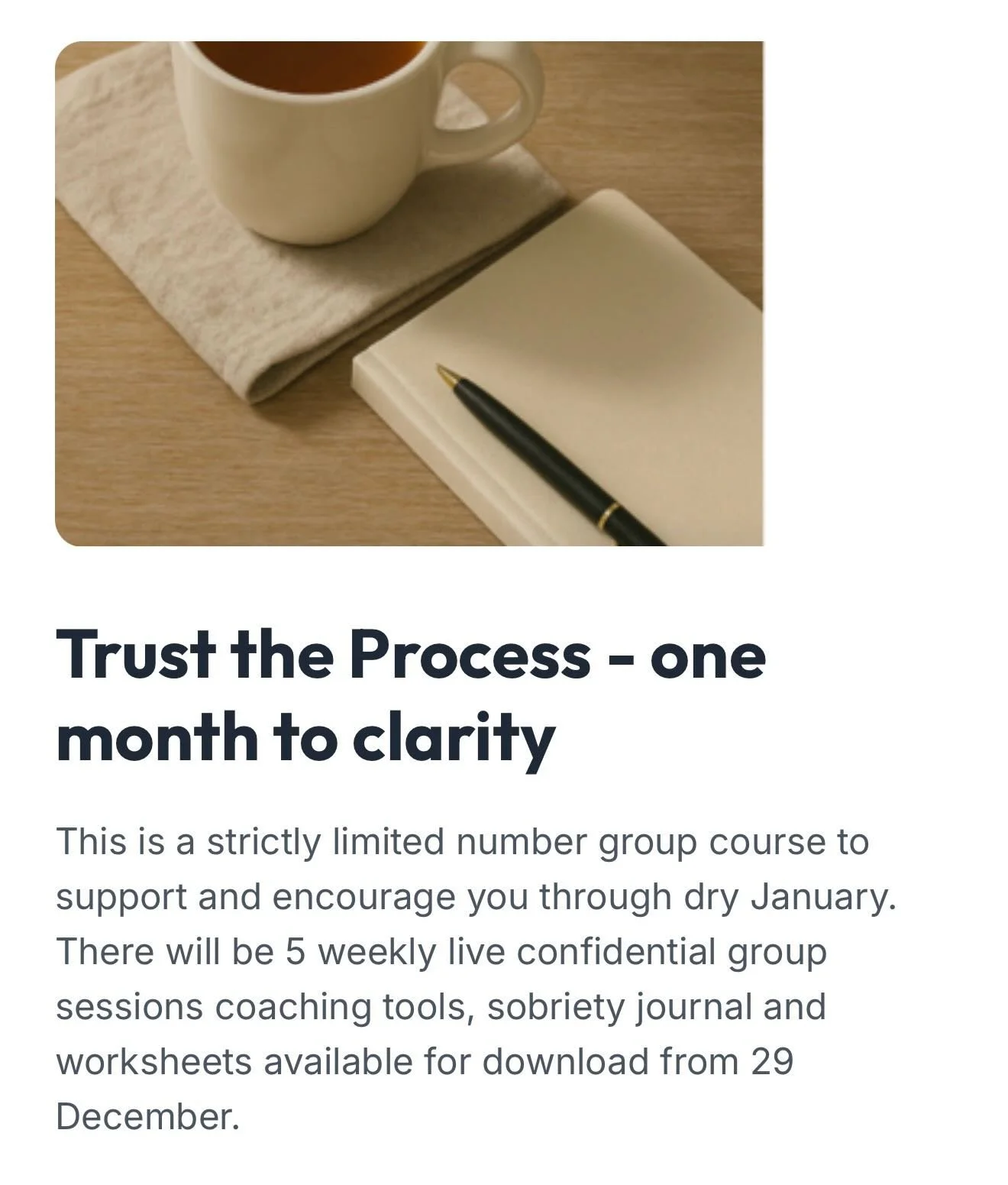 Will you join me? Registration is now OPEN!

On 2 January my Trust the Process course starts. I&rsquo;ll guide you through a month of being alcohol free - and loving it! We&rsquo;re not missing out we&rsquo;re taking charge and properly bringing in t