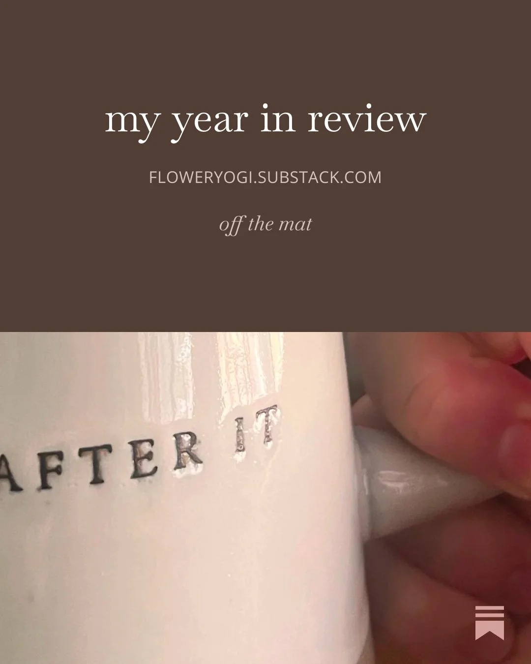 A person holding a white mug with the embossed words "AFTER IT" and a caption overlay that reads "my year in review off the mat"