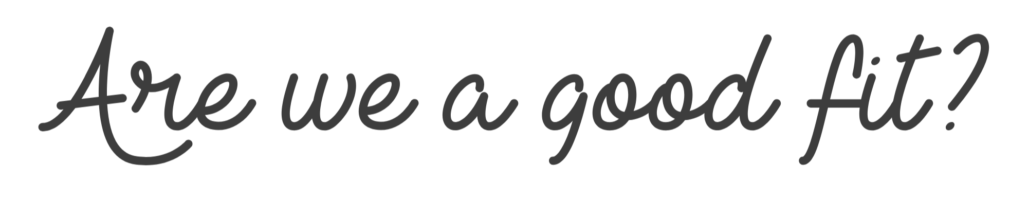 Text overlay that says 'Are we a good fit?' in black cursive font on a transparent background.