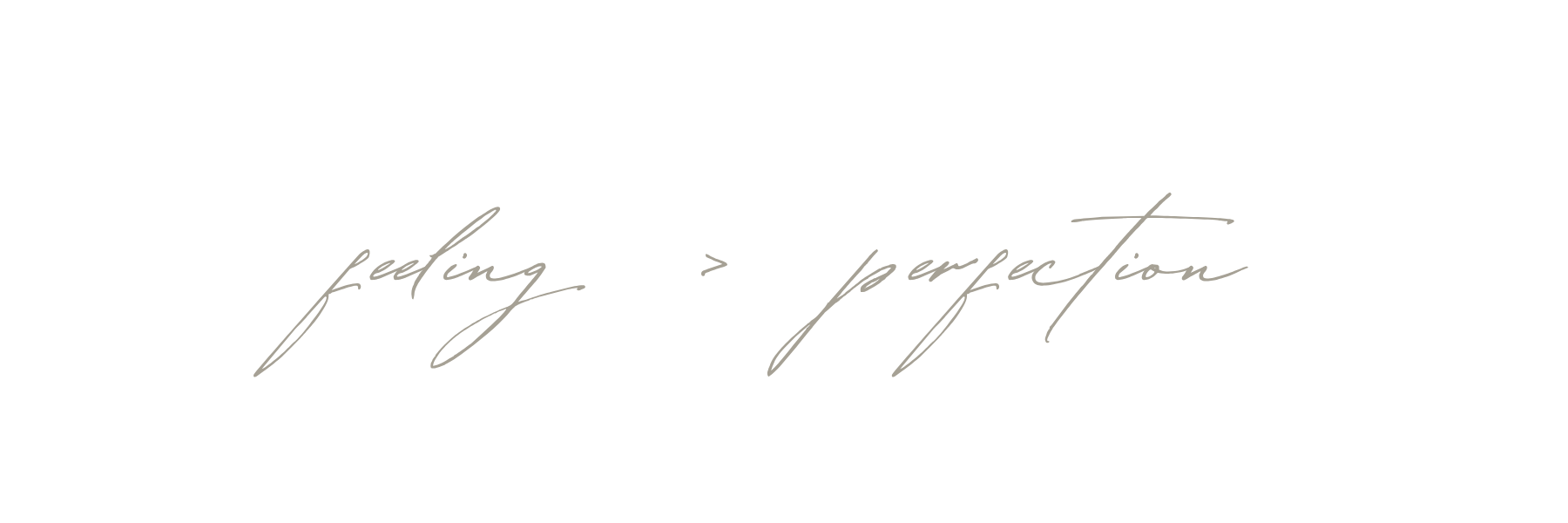 Quote that reads 'Feeling > perfection' in elegant cursive font on a black background.