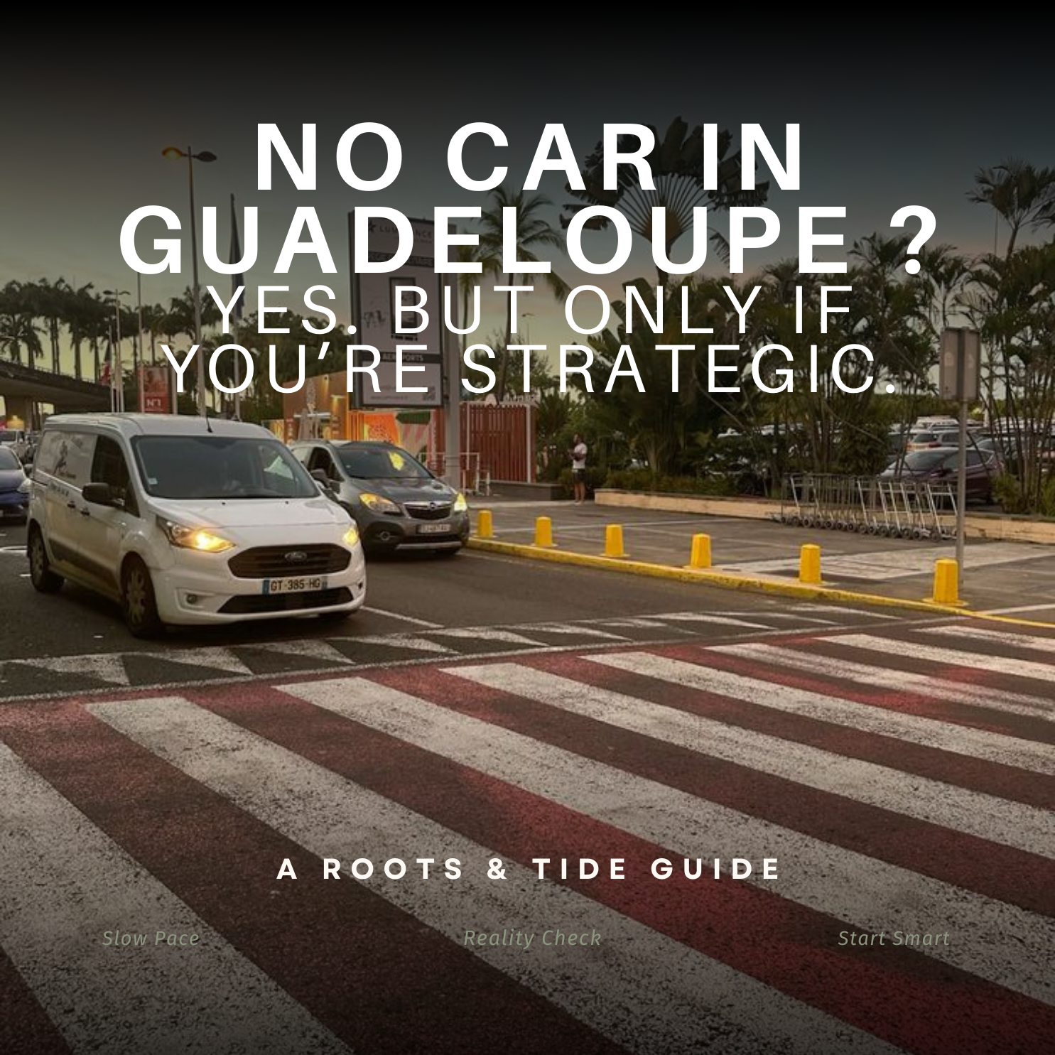 No car in Guadeloupe ? Yes. But only if you’re strategic.