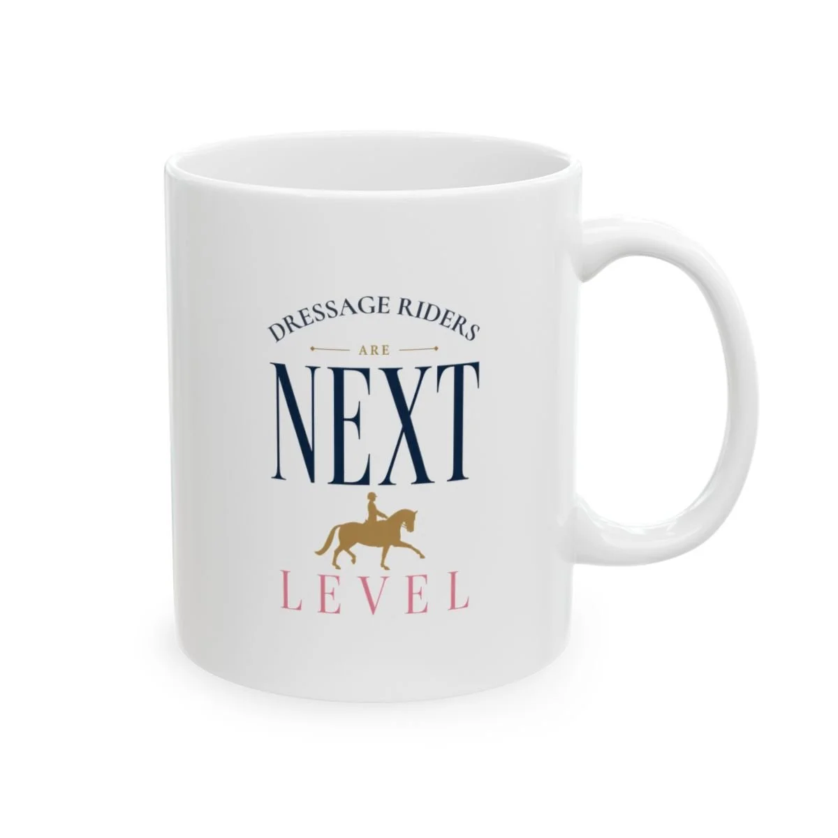 Mug that reads "Dressage Riders Are Next Level"