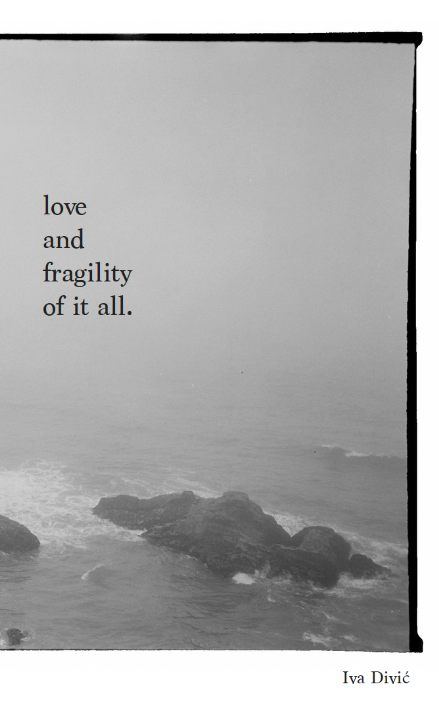 A book cover with a black-and-white photograph of rocks in the ocean. The title reads 'love and fragility of it all.' and the author's name is Iva Divić.