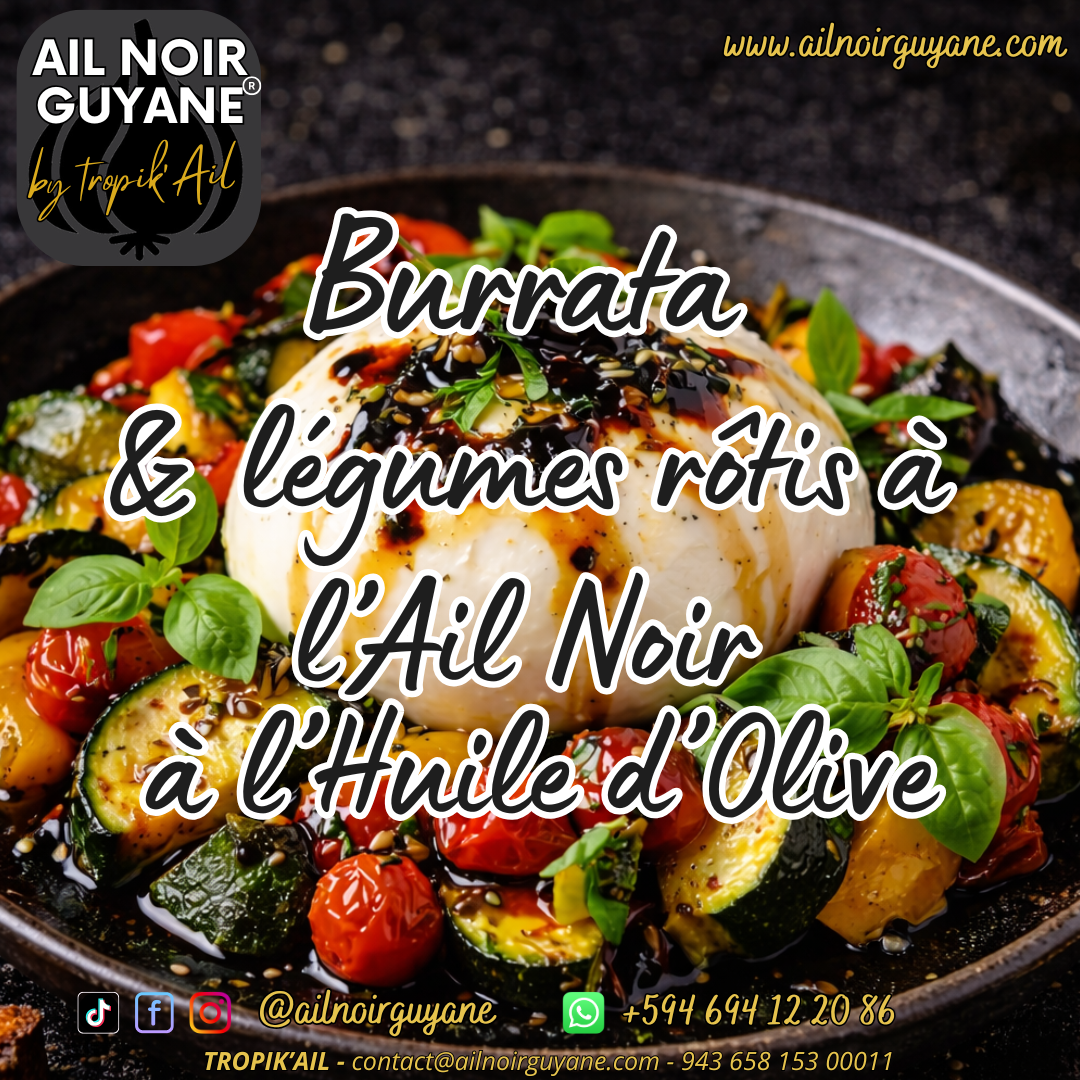 Burrata et légumes rôtis à l'ail noir à l'huile d'olive tropik'ail guyane