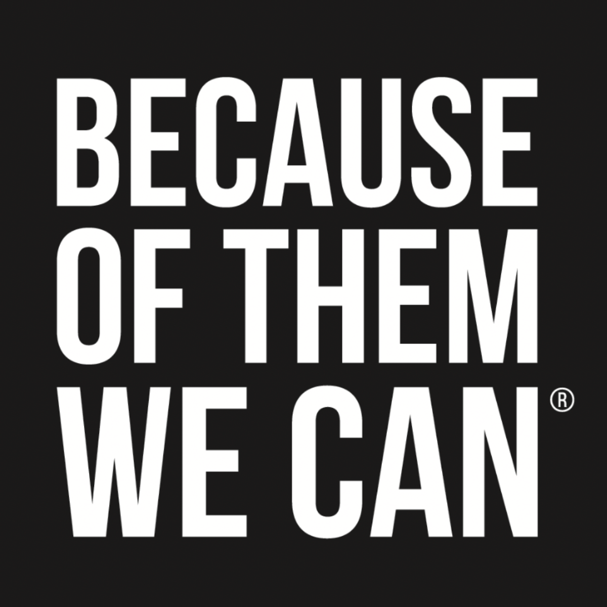 Black background with white, bold text saying "Because of them we can".